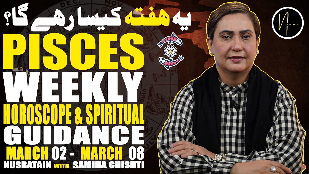 Weekly Horoscope & Spiritual Guidance (Pisces)  02 Mar 08 Mar 2026 | Nusratain with Samiha Chishti