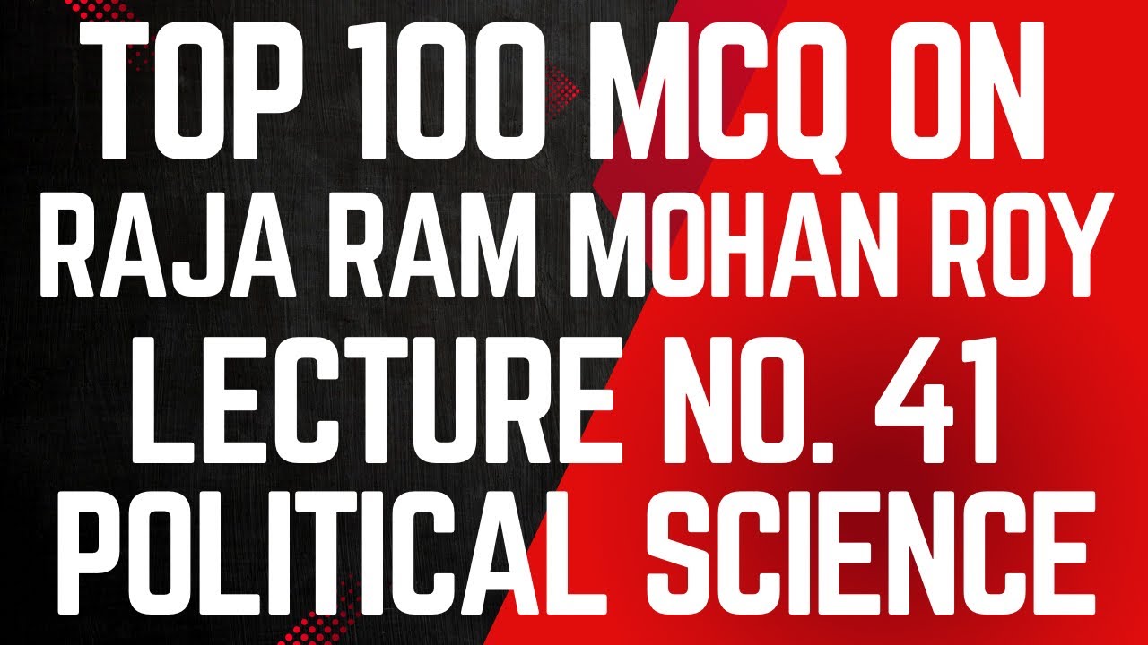 LEC. 41. TOP 100 MCQs ON RAJA RAM MOHAN ROY, HIS SOCIO-RELIGIOUS & POLITICAL THOUGHT
