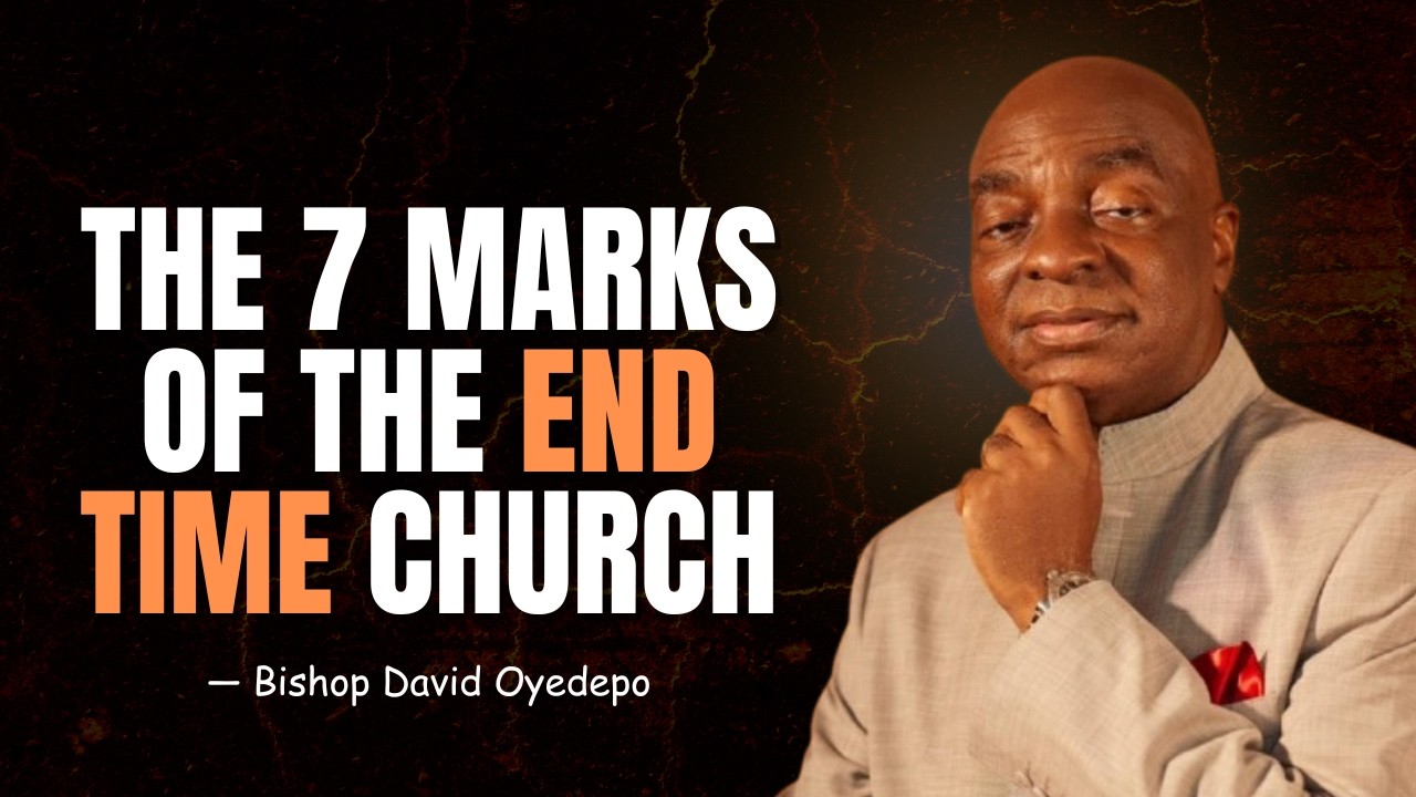 THE 7 MARKS OF THE END TIME CHURCH: A Prophetic Blueprint - Bishop David Oyedepo