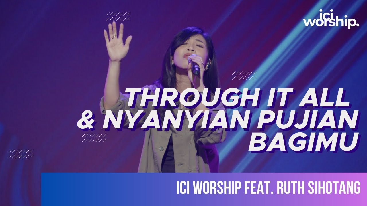Ruth Sihotang & ICI Worship - Through it all & Nyanyian pujian bagiMu