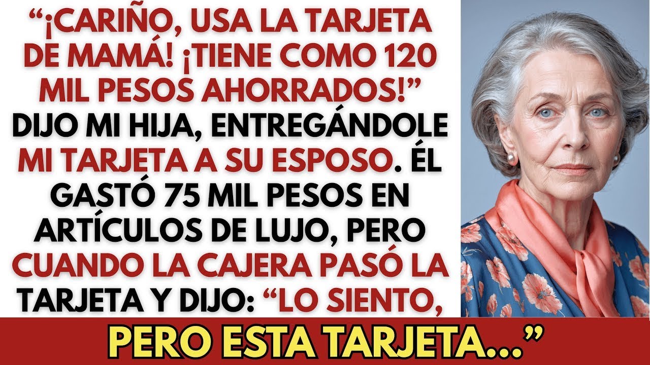 “¡Cariño, usa la tarjeta de mamá! ¡Tiene como 120 mil pesos!” dijo mi hija, entregándole mi tarjeta