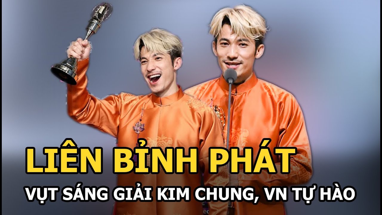Liên Bỉnh Phát vụt sáng giải Kim Chung, VN tự hào