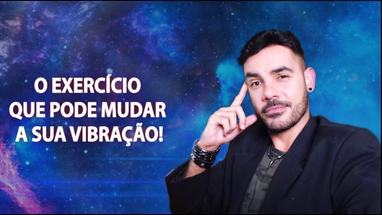 O exercício que pode mudar a sua vibração - Mude sua energia e tranforme sua vida