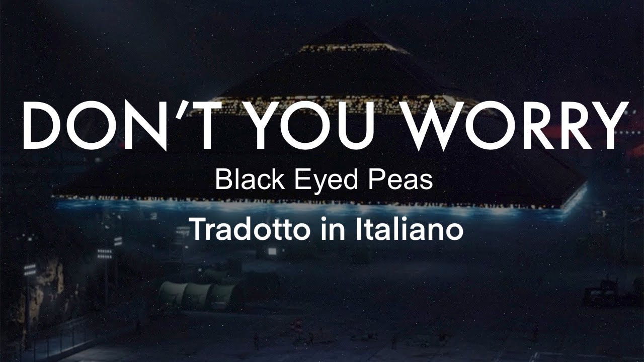 Black Eyed Peas - DON'T YOU WORRY - Tradotto in Italiano