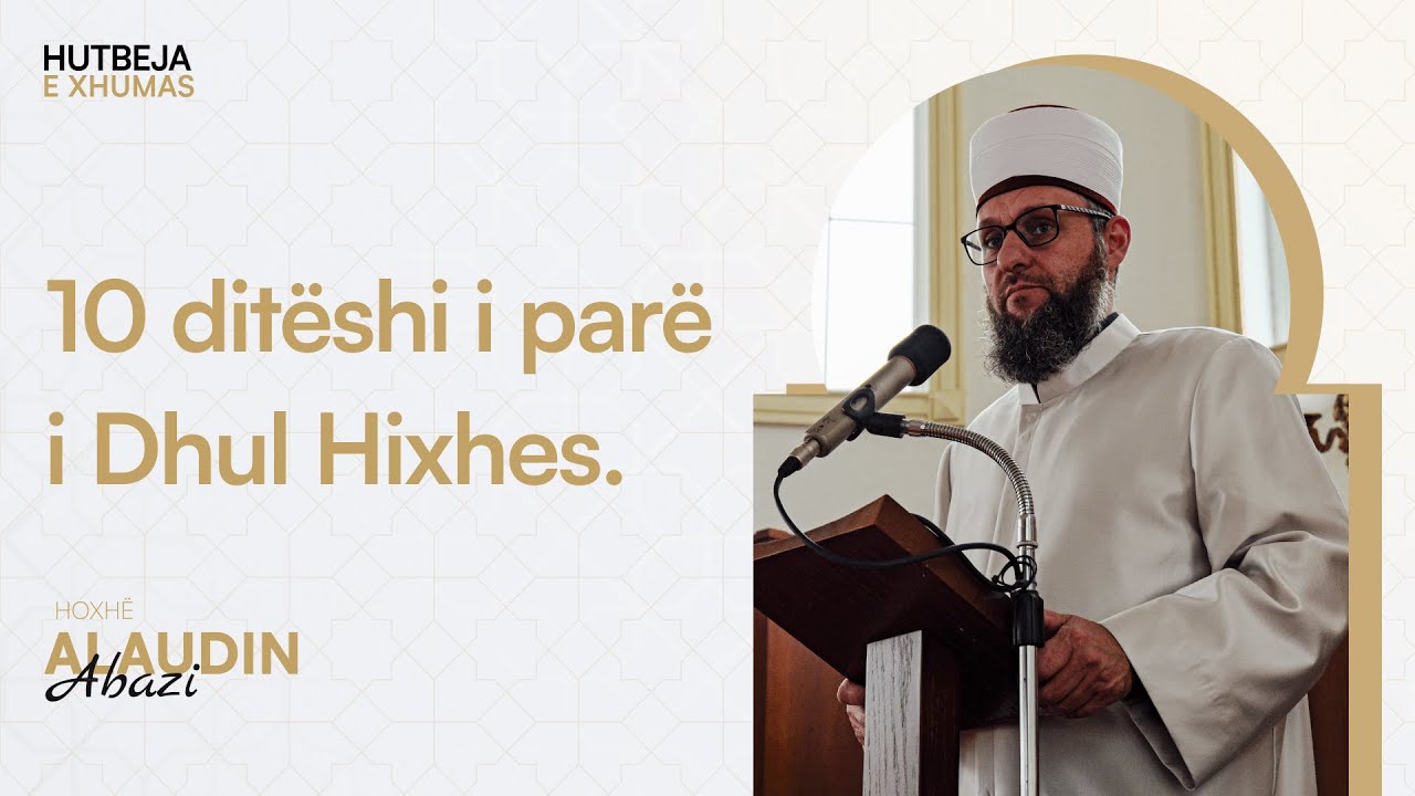 HUTBE | 10 ditëshi i parë i dhul hixhes - Hoxhë Alaudin Abazi