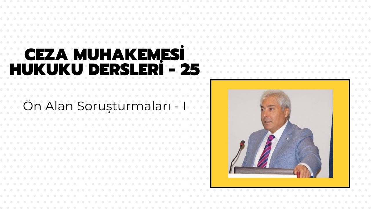 Ceza Muhakemesi Hukuku Dersleri - 25/Prof. Dr. Veli Özer Özbek(Ön Alan Soruşturmaları - I)