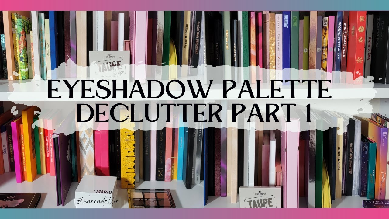 Eyeshadow Palette Declutter Series Part 1