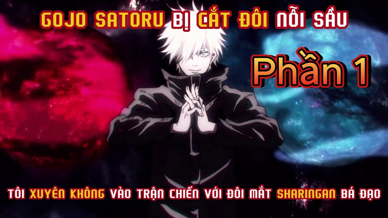 GOJO SATORU BỊ CẮT ĐÔI NỖI SẦU, TÔI XUYÊN KHÔNG VÀO TRẬN CHIẾN VỚI ĐÔI MẮT SHARINGAN BÁ ĐẠO  | P1