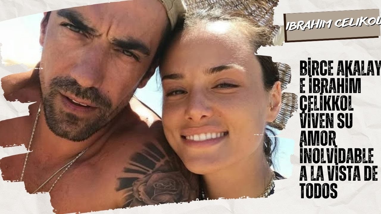 Birce Akalay e ̇brahim çelikkol Viven su amor inolvidable a la vista de todos