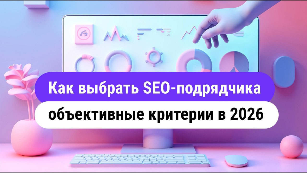 Как выбрать SEO-подрядчика, объективные критерии в 2026