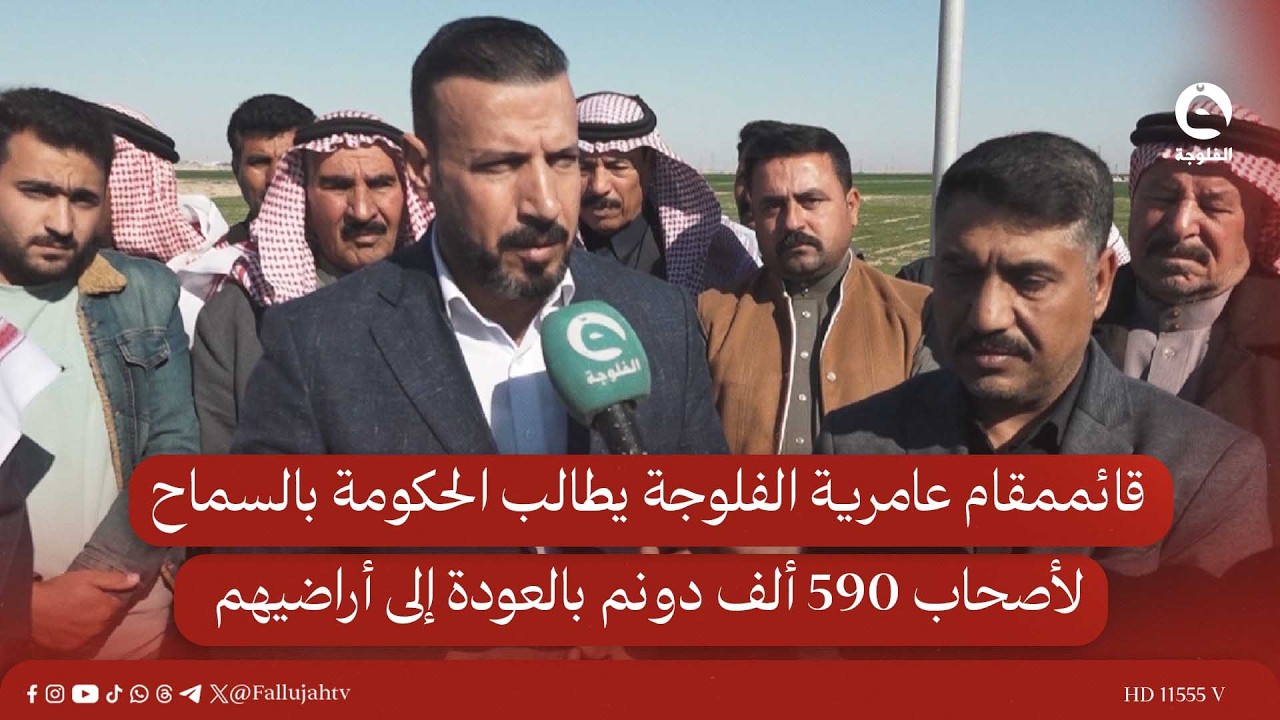 قائممقام عامرية الفلوجة يطالب الحكومة بالسماح لأصحاب 590 ألف دونم بالعودة إلى أراضيهم