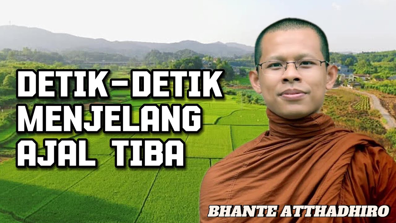 DETIK - DETIK MENJELANG AJAL TIBA - BHANTE ATTHADHIRO