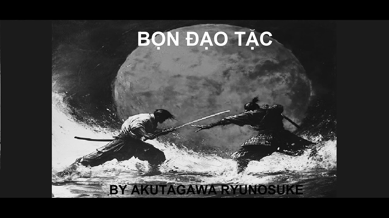 BỌN ĐẠO TẶC  -  Phần  -  1  -  Tác giả : Akutagawa Ryunosuke