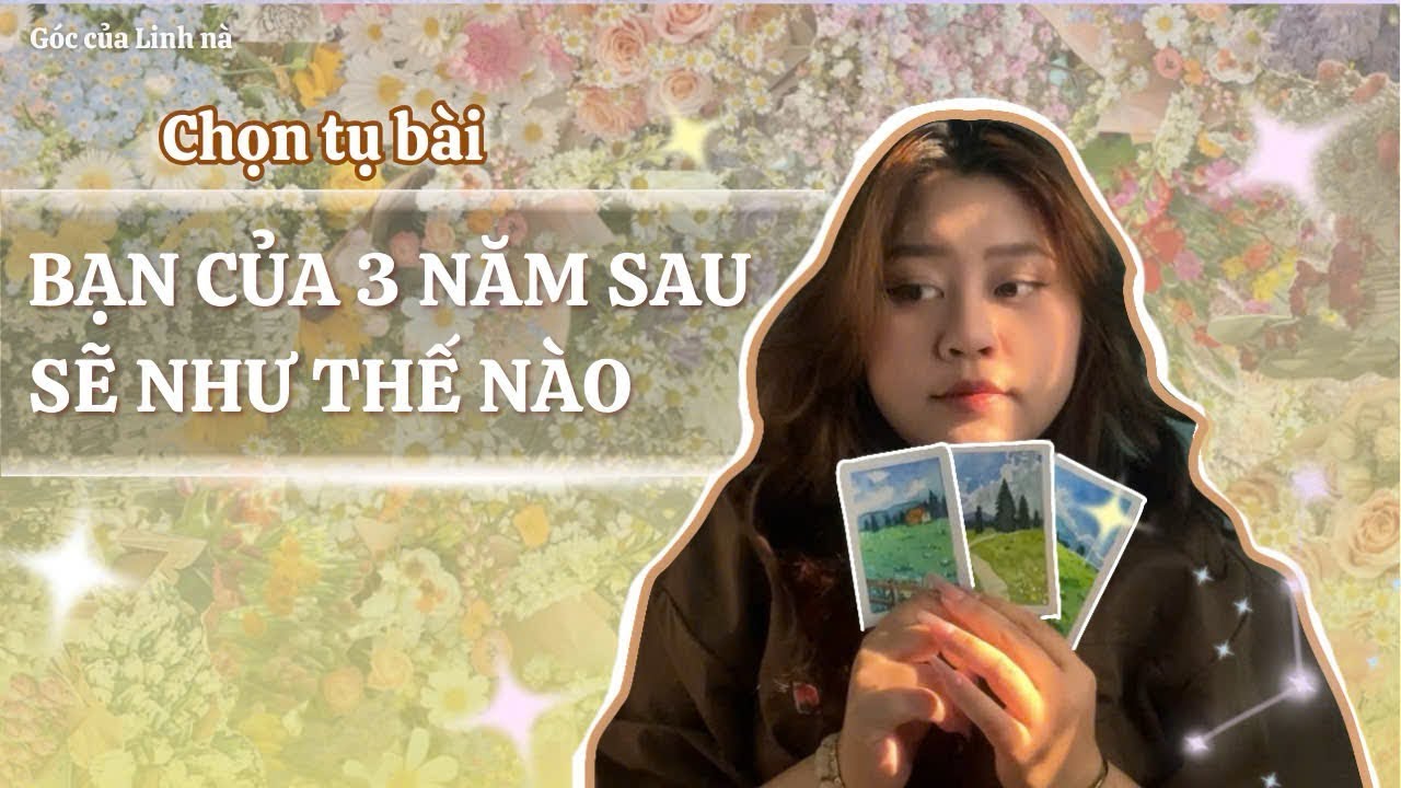 [CHỌN TỤ BÀI] BẠN CỦA 3 NĂM SAU SẼ NHƯ THẾ NÀO? - linhtarot2510