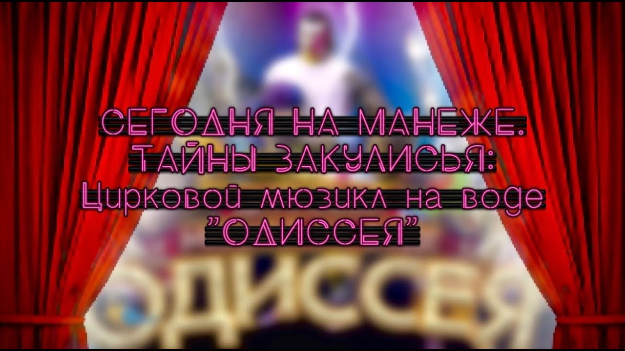 СЕГОДНЯ НА МАНЕЖЕ: ТАЙНА ЗАКУЛИСЬЯ. ЦИРКОВОЙ МЮЗИКЛ НА ВОДЕ 