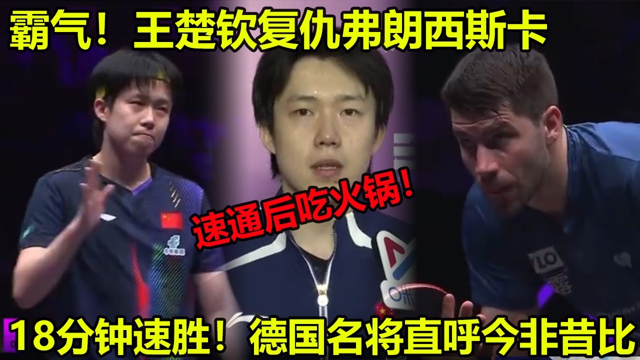 18分钟速胜后急着吃火锅！王楚钦复仇德国名将弗朗西斯卡，申裕斌爆冷朱雨玲，WTT重庆赛八强风云