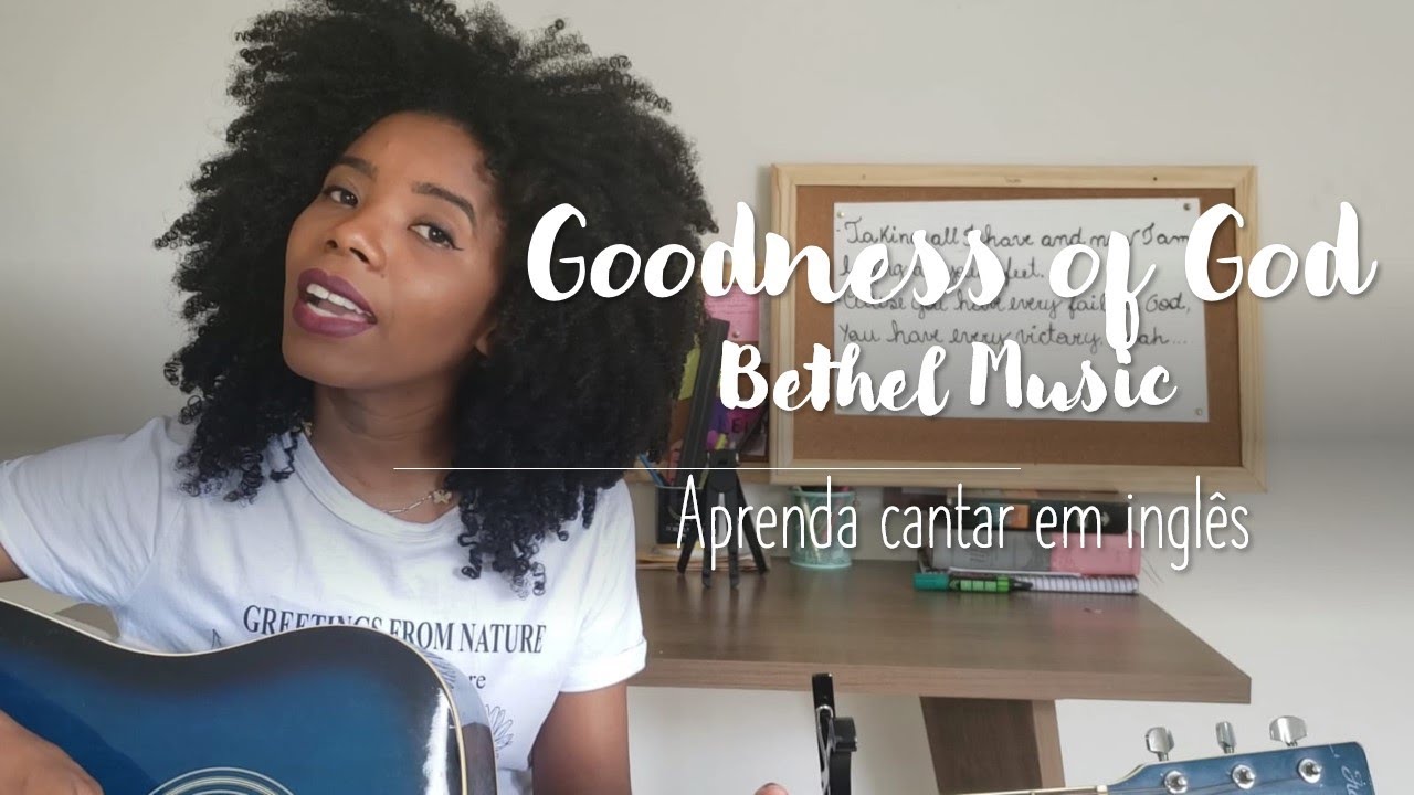 COMO CANTAR GOODNESS OF GOD (BONDADE DE DEUS)  EM INGLÊS