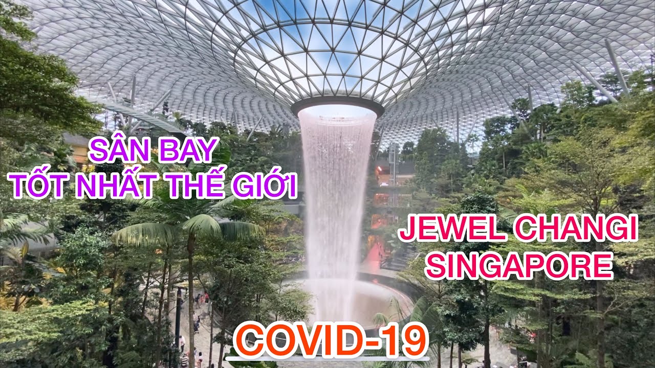 SÂN BAY TỐT NHẤT THẾ GIỚI - JEWEL CHANGI AIRPORT SINGAPORE DURING COVID-19