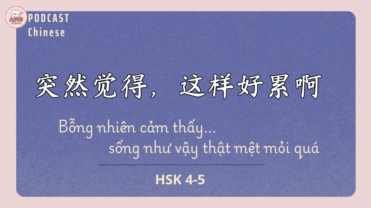 [PODCAST TIẾNG TRUNG] BỖNG NHIÊN CẢM THẤY, SỐNG NHƯ VẬY THẬT MỆT MỎI QUÁ | 突然觉得，这样好累啊 #hoctiengtrung