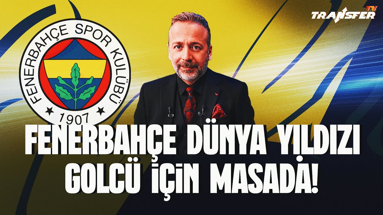 FENERBAHÇE DÜNYA YILDIZI GOLCÜ İÇİN MASADA / ZEKİ UZUNDURUKAN