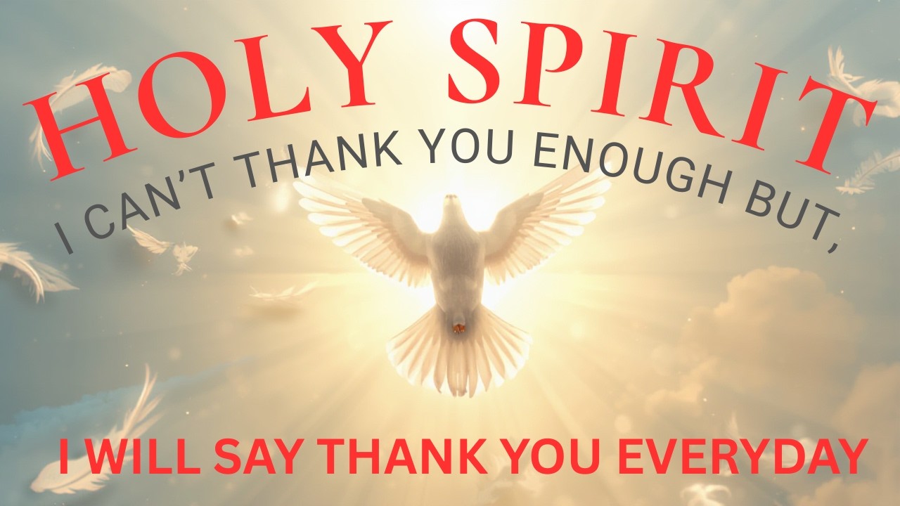 HOLY SPIRIT, I CAN'T THANK YOU ENOUGH, BUT I WILL SAY THANK YOU EVERYDAY