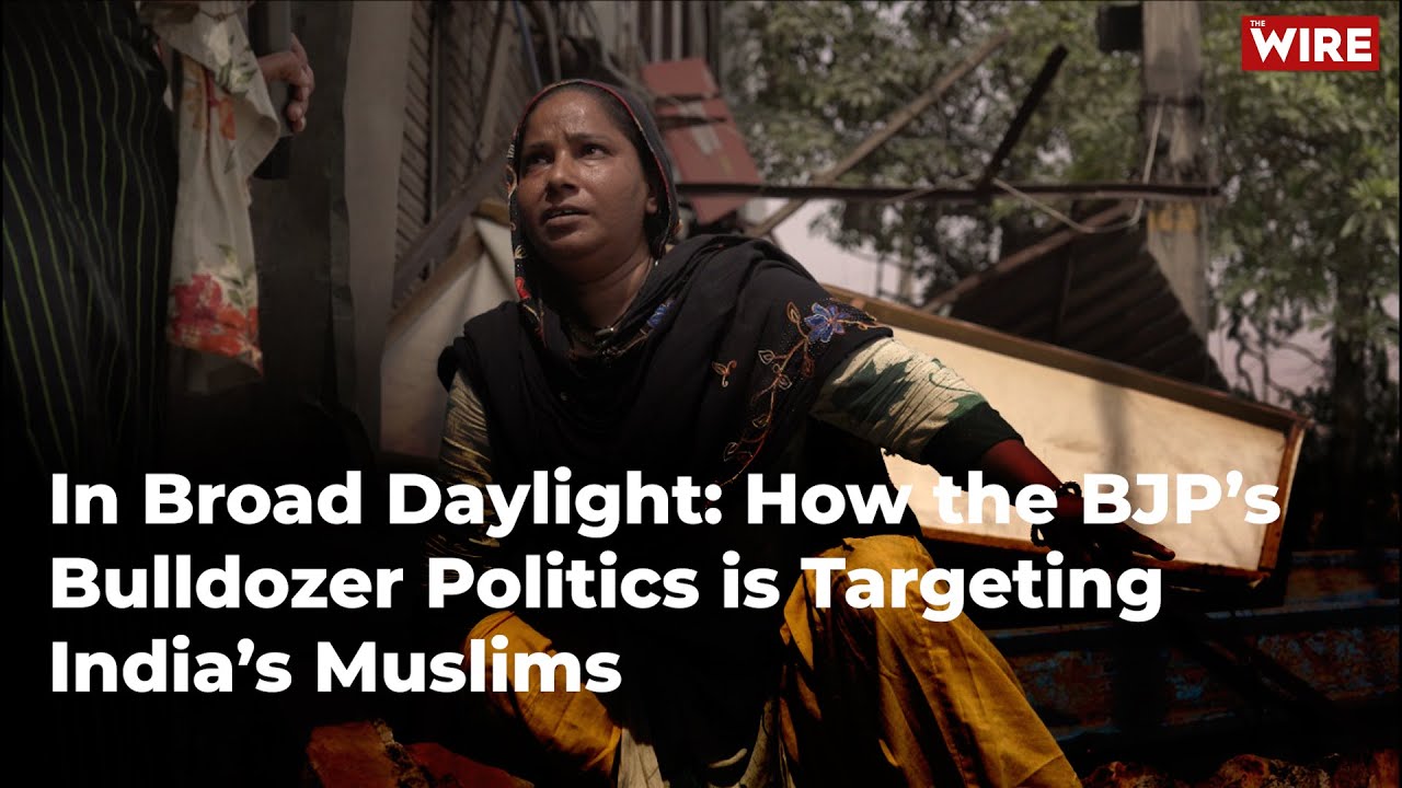 In Broad Daylight: How the BJP’s Bulldozer Politics is Targeting India’s Muslims | The Wire