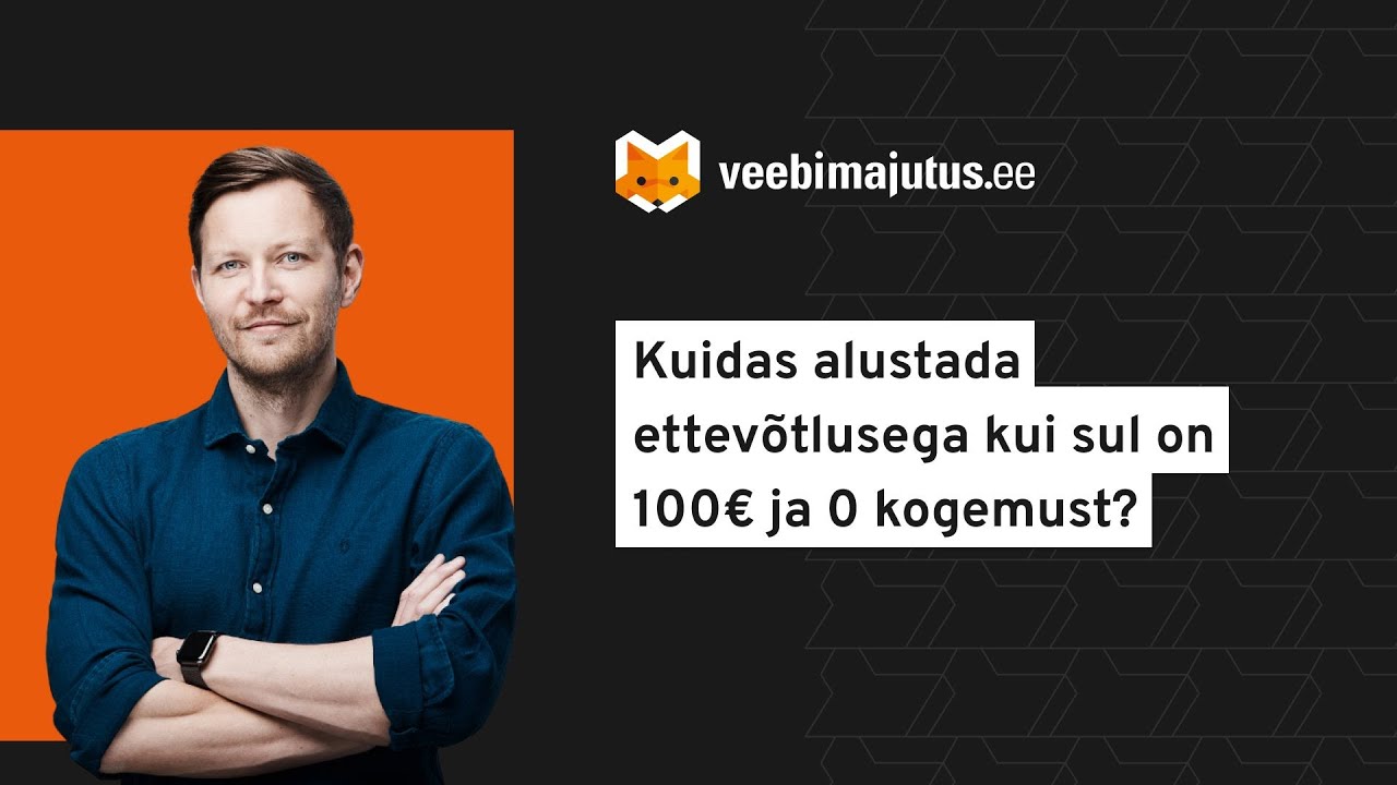 Kuidas alustada ettevõtlusega kui sul on 100€ ja 0 kogemust? - Sven Nuum