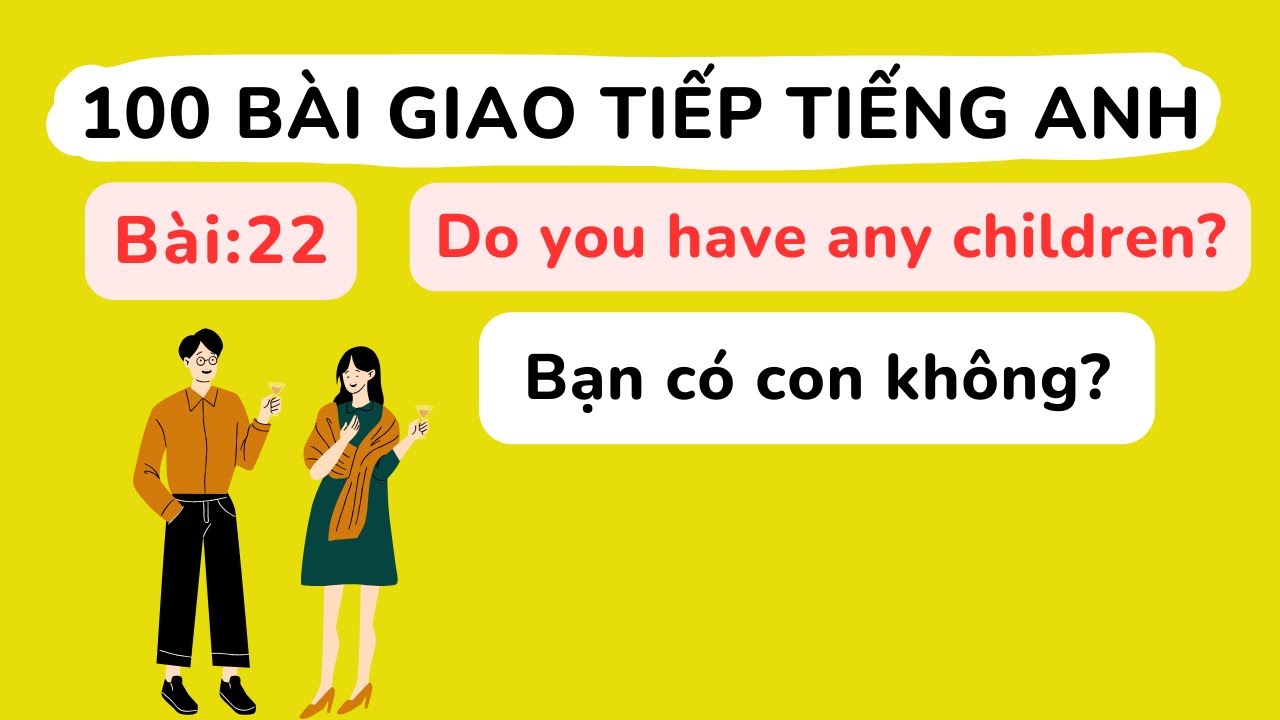 100 bài giao tiếp Tiếng Anh cơ bản - Bài 22 : Do you have any children?