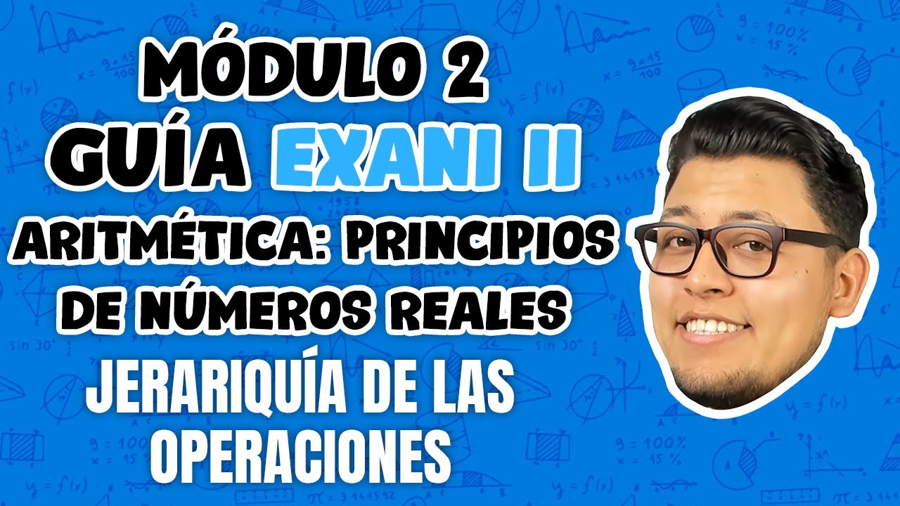 Guía EXANI II Módulo 2 Aritmética Principios de números reales: Jerarquía de las operaciones