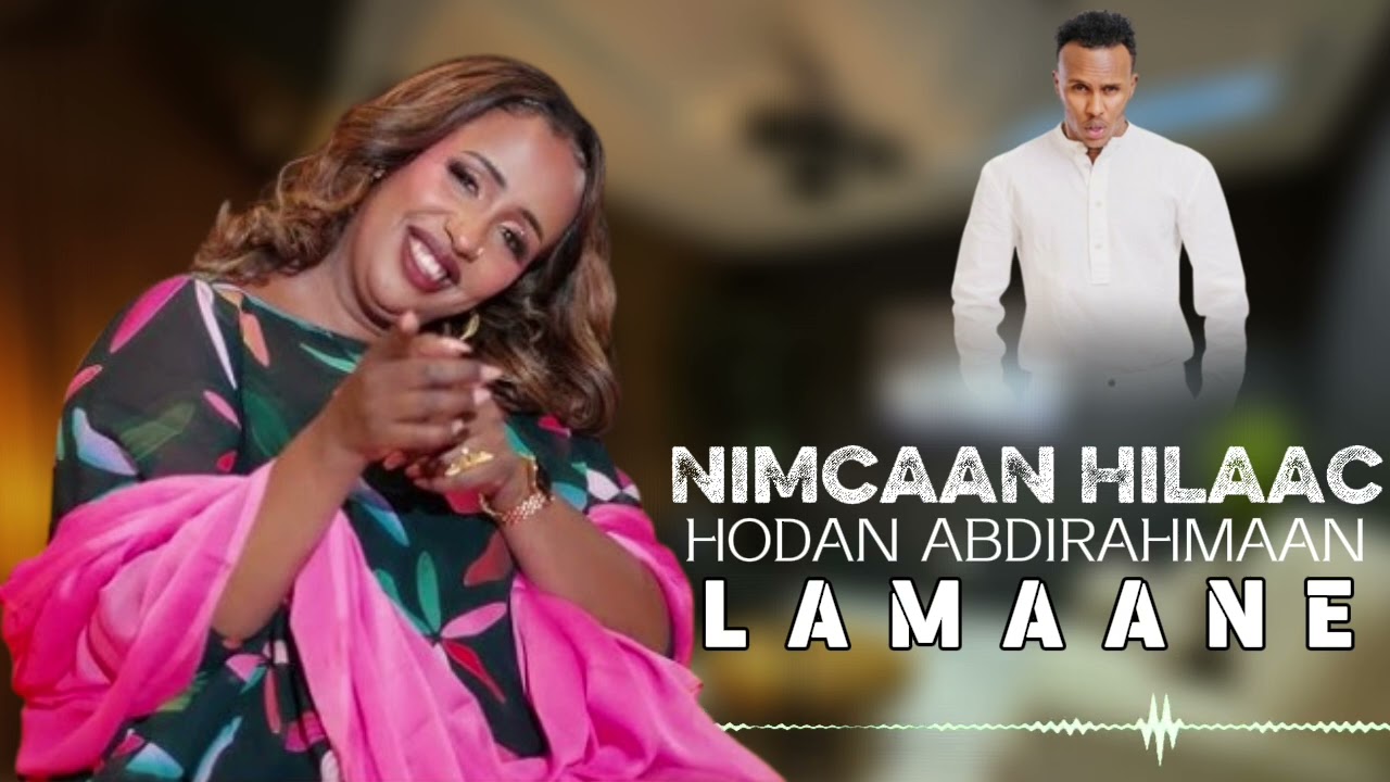 NIMCAAN HILAAC  FT  HODAN ABDIRAHMAAN 2026 LAMAANE HEES CUSUB LYRICS