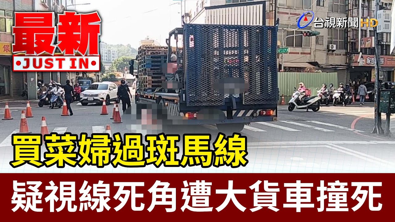 買菜婦過斑馬線 疑視線死角遭大貨車撞死【最新快訊】