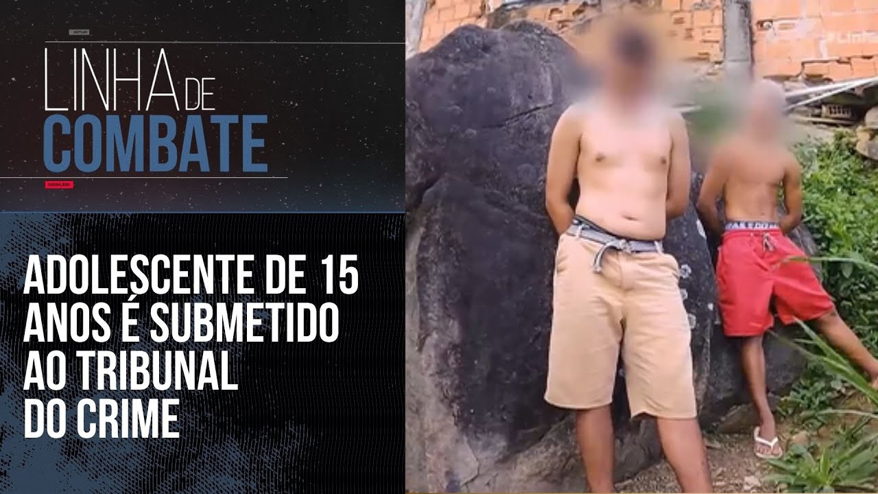 ADOLESCENTE DE 15 ANOS É SUBMETIDO AO TRIBUNAL DO CRIME | LINHA DE COMBATE