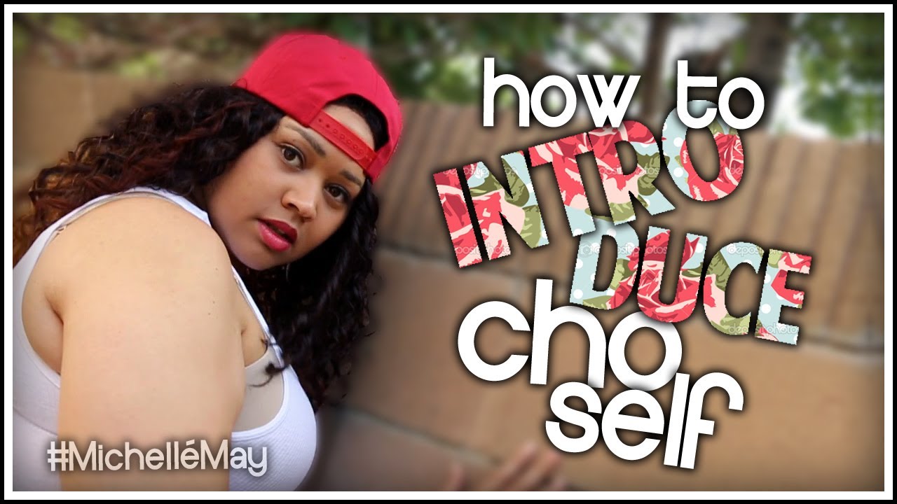 How To: INTRODUCE YO SELF! #MichelléMay