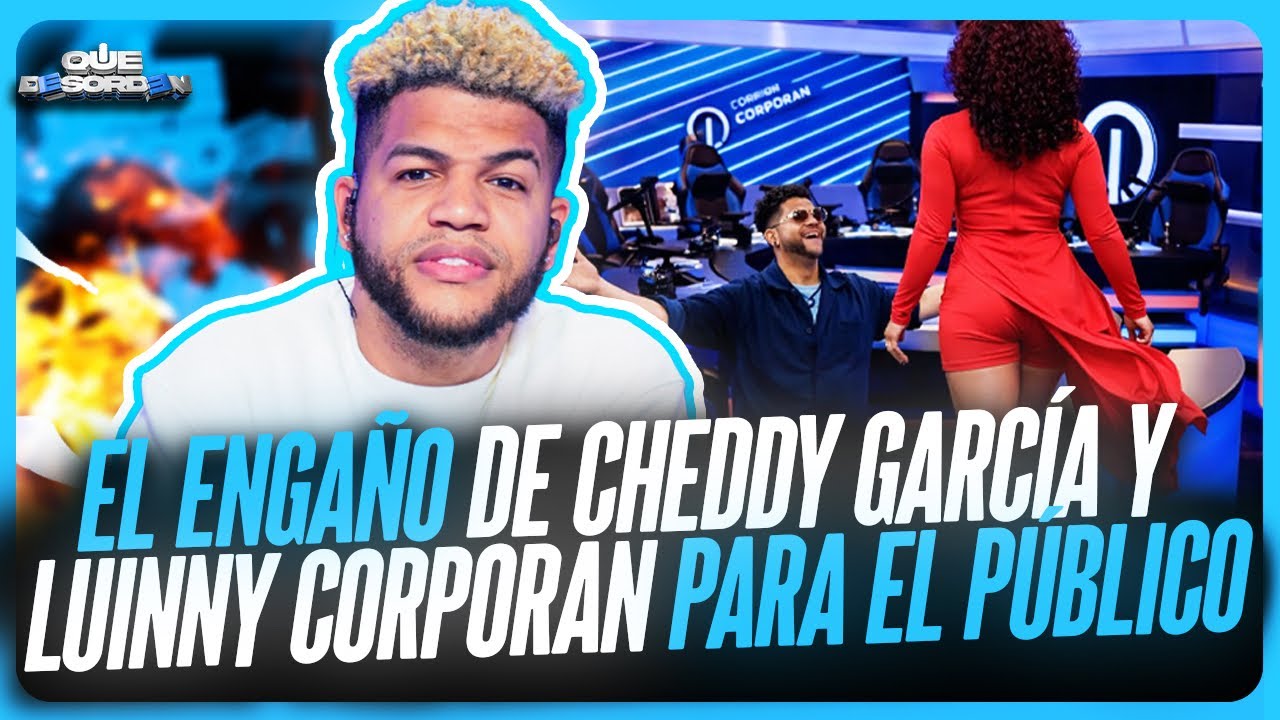 EL ENGAÑO DE CHEDDY GARCÍA Y LUINNY CORPORAN PARA RL PÚBLICO