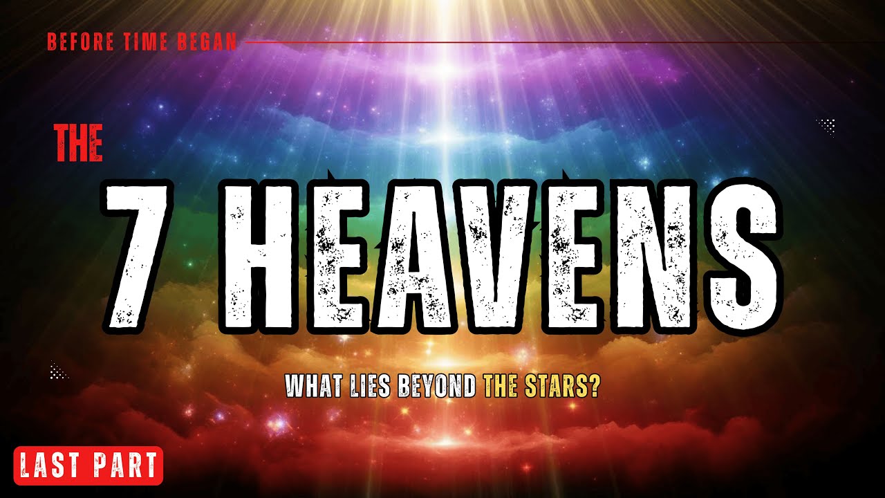 The 7 Heavens Explained: What Lies Beyond the Stars | Before Time Began | LAST Part
