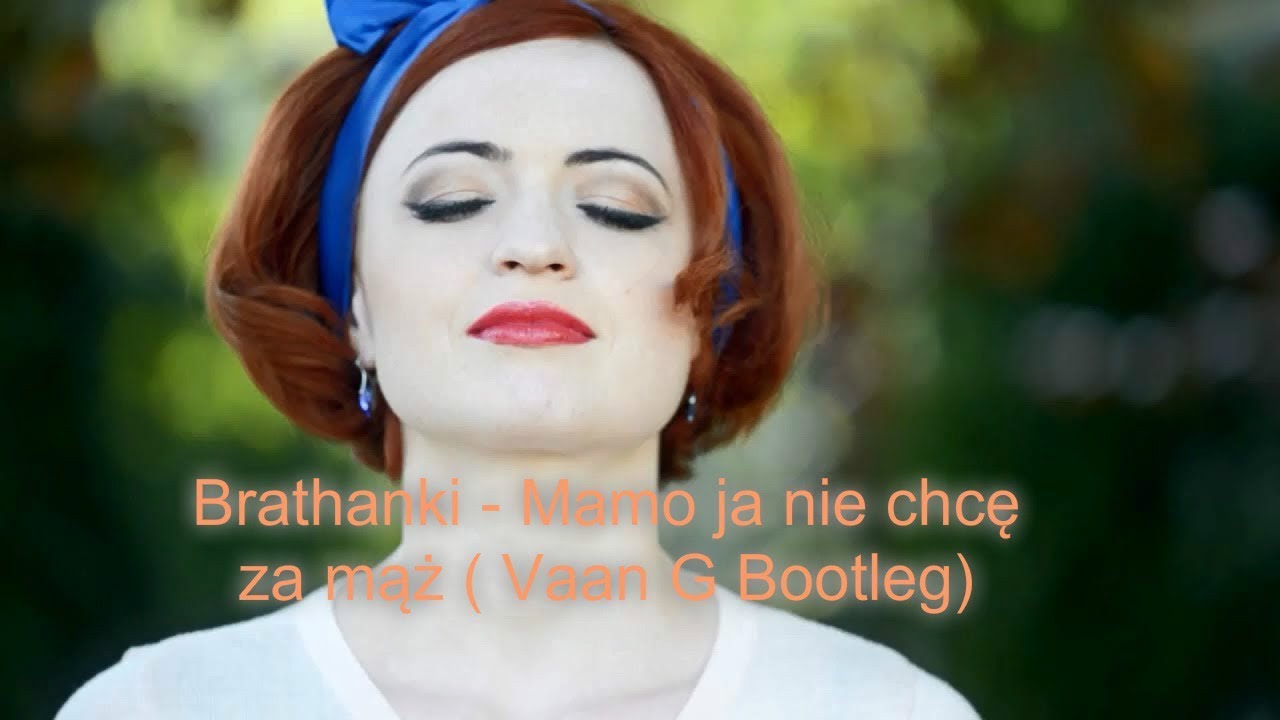 Brathanki - Mamo ja nie chcę za mąż ( Vaan G Bootleg)