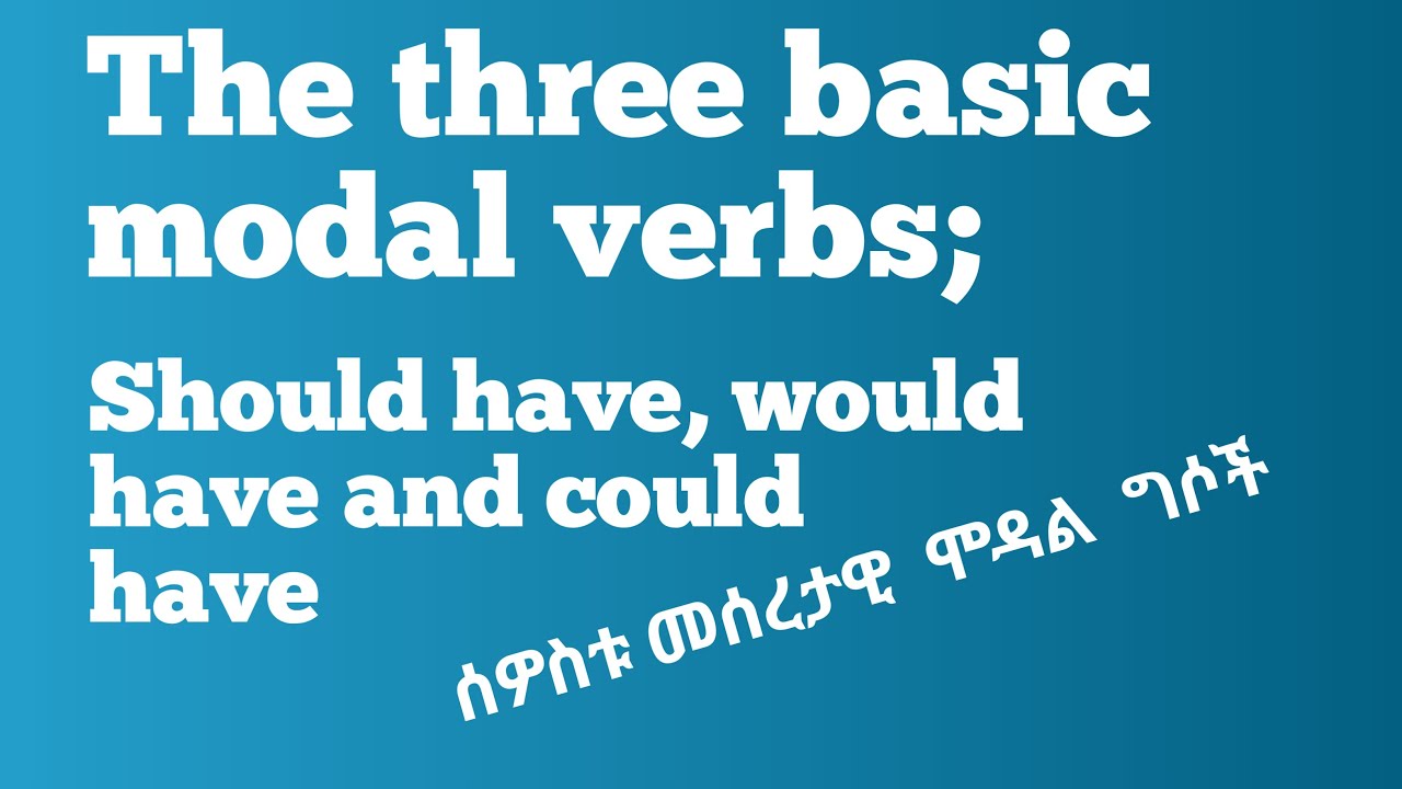 The Three basic modal verbs/Should have, would have and could have/ሰወስቱ  መሰረታዊ ሞዳል ግሶች#education