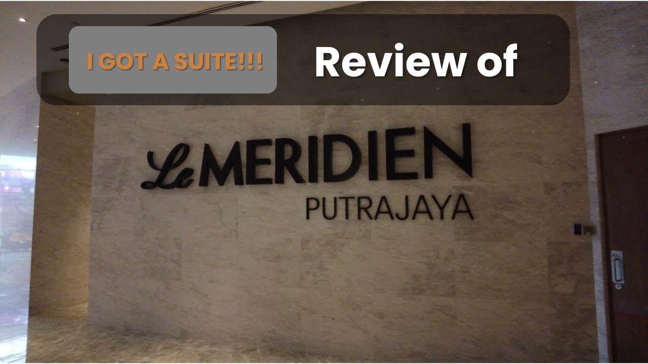 I GOT A SUITE! Le Méridien Putrajaya Review