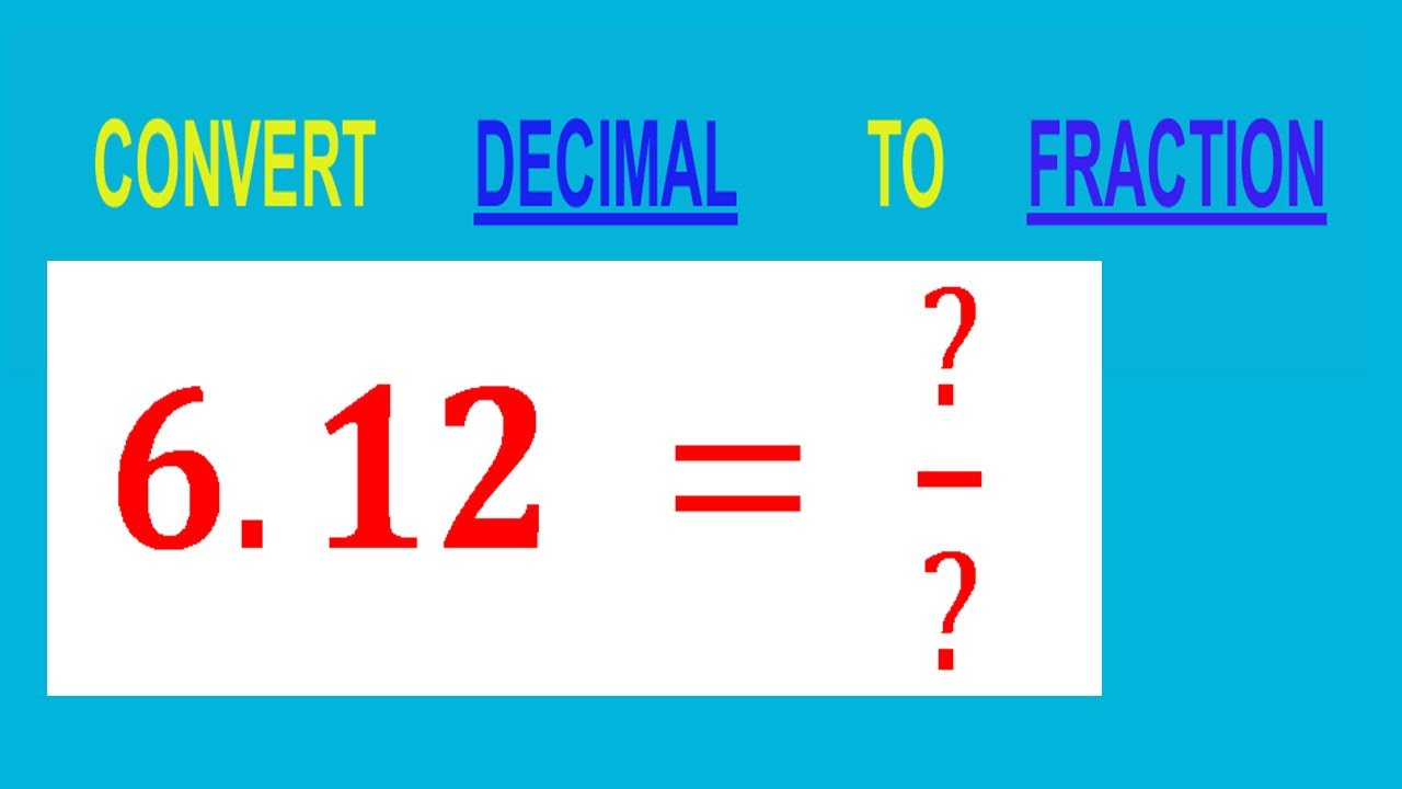 CONVERT    DECIMAL     6.12 =  ?/?        TO     FRACTION