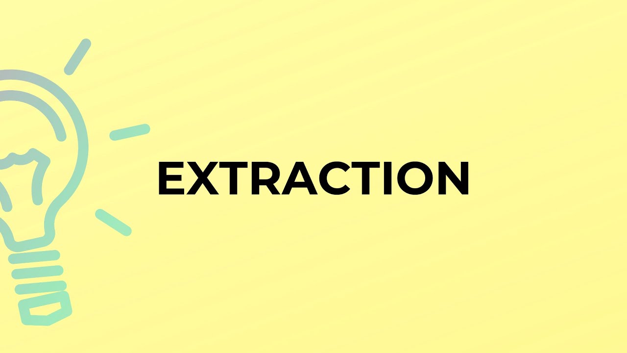 What is the meaning of the word EXTRACTION?