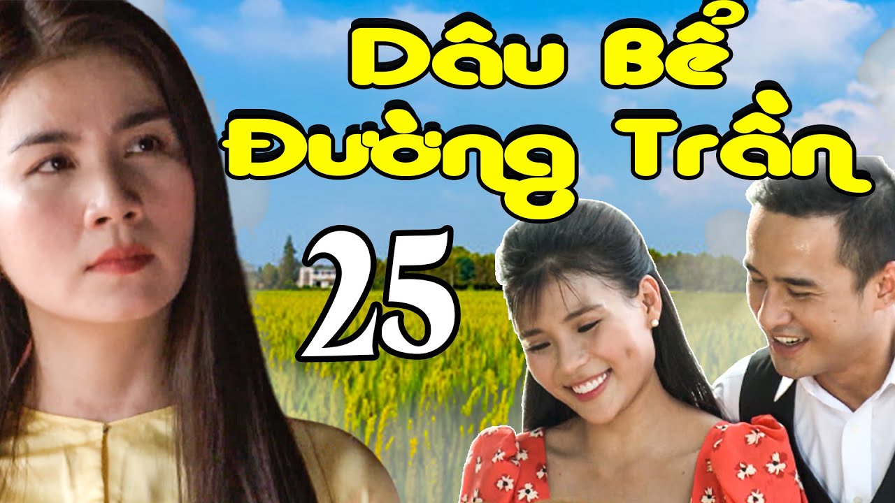 PHIM BỘ VIỆT NAM HAY MỚI NHẤT 2023 | PHIM BỘ DÂU BỂ ĐƯỜNG TRẦN - TẬP 25 | THÚY DIỄM, LƯƠNG THẾ THÀNH