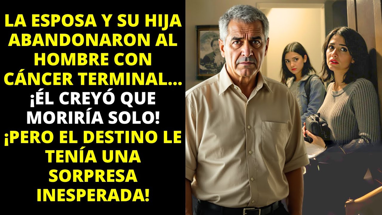 ESPOSA E HIJA ABANDONAN A UN HOMBRE CON CÁNCER... ¡PERO EL DESTINO LE TENÍA UNA GRAN SORPRESA!