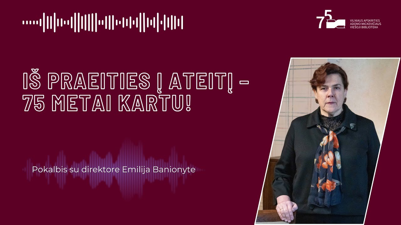 Iš praeities į ateitį – 75 metai kartu! | Bibliotekos direktorė Emilija Banionytė