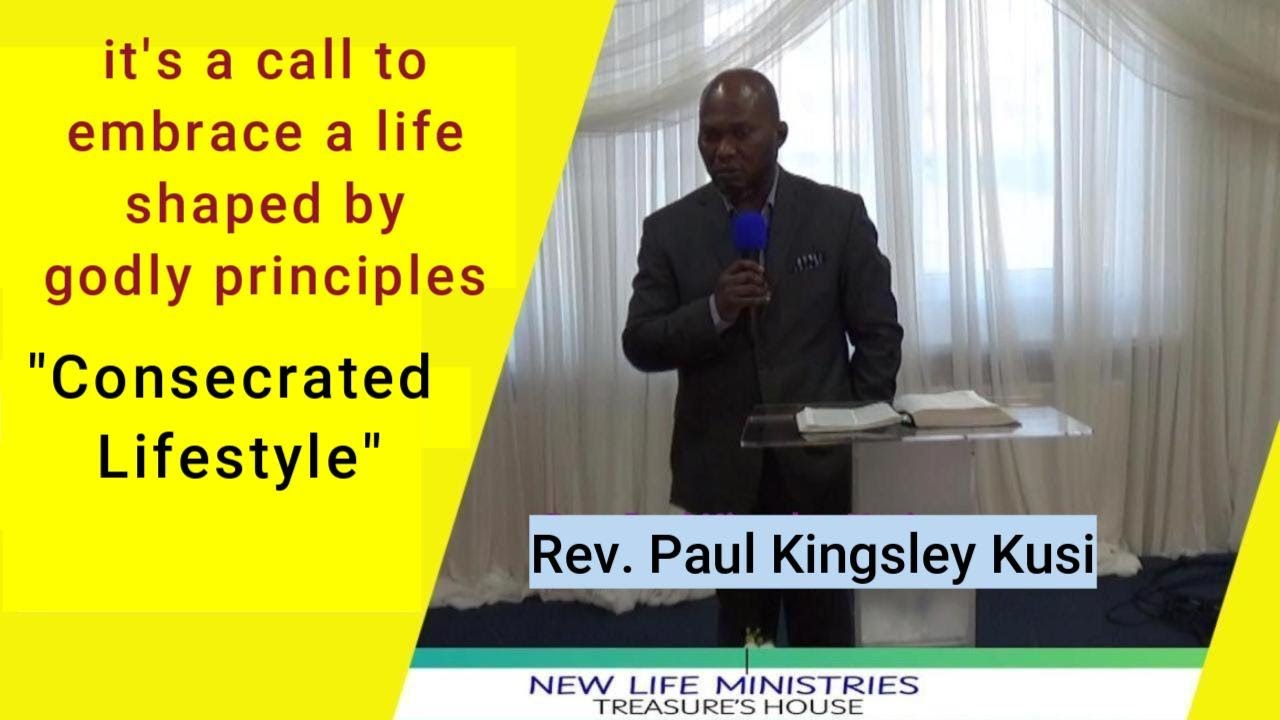Consecrated Lifestyle | it's a call to embrace a life shaped by godly principles | Rev Paul. K. Kusi