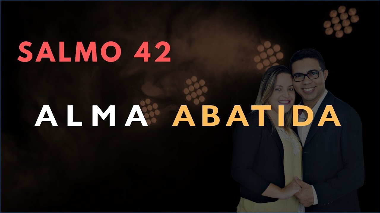 Salmo 42 Estudo: ALMA Abatida (B&iacute;blia Explicada)