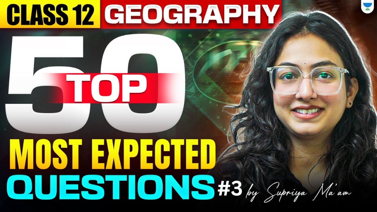 Class 12 Geography | Top 50 Most Expected Questions | Exam में यही से आएंगे 🔥| By Supriya Ma'am