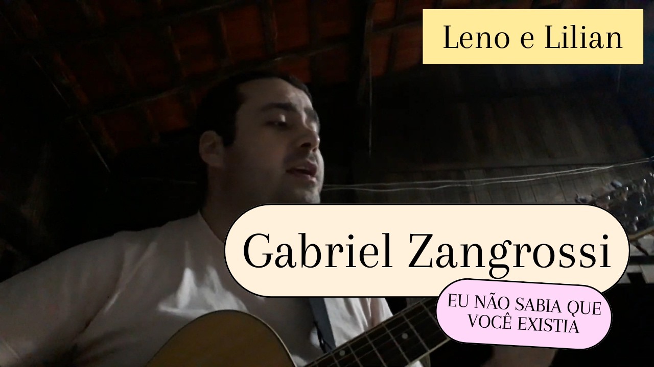 Gabriel Zangrossi | Eu Não Sabia Que Você Existia - Leno e Lilian