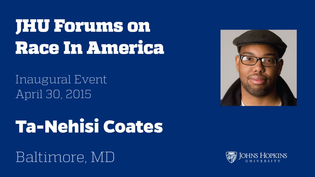 JHU Forum on Race in America Featuring The Atlantic's Ta-Nehisi Coates