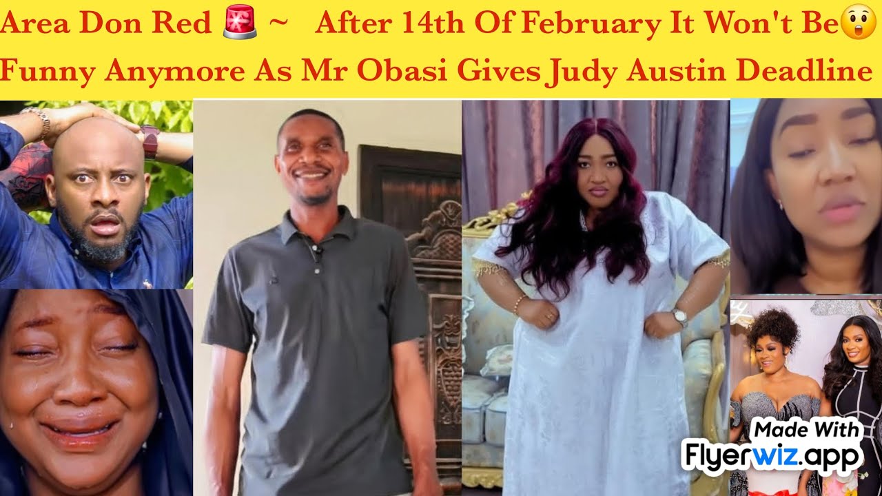 AREA DON RED 🚨 ~ MR OBASI GIVES JUDY AUSTIN DEADLINE AFTER 14TH OF FEBRUARY IT WON'T BE FUNNY 