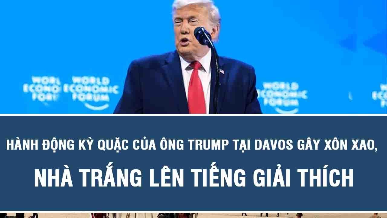 Hành động kỳ quặc của ông Trump tại Davos gây xôn xao, Nhà Trắng lên tiếng giải thích